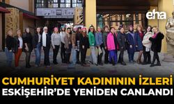 Cumhuriyet Kadınının İzleri Eskişehir’de Yeniden Canlandı