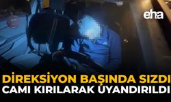 Direksiyon Başında Sızdı, Camı Kırılarak Uyandırıldı