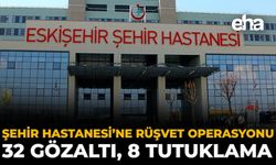 Şehir Hastanesi’ne Rüşvet Operasyonu: 32 Gözaltı, 8 Tutuklama