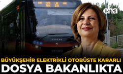 Büyükşehir Elektrikli Otobüste Kararlı: Dosya Bakanlık’ta