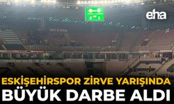 Eskişehirspor Zirve Yarışında Büyük Darbe Aldı