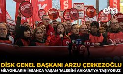DİSK Genel Başkanı Arzu Çerkezoğlu: Milyonların İnsanca Yaşam Talebini Ankara’ya Taşıyoruz