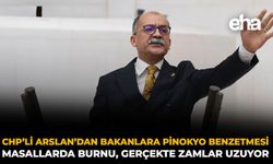 CHP’li Arslan’dan Bakanlara Pinokyo Benzetmesi: Masallarda Burnu, Gerçekte Zamlar Uzuyor