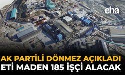 AK Partili Dönmez Açıkladı: Eti Maden 185 İşçi Alacak