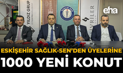 Eskişehir Sağlık-Sen'den Üyelerine 1000 Yeni Konut
