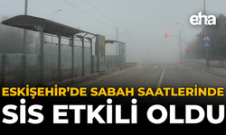 Eskişehir’de Sabah Saatlerinde Sis Etkili Oldu