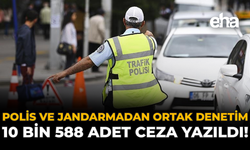 Polis ve Jandarmadan Ortak Denetim: 10 Bin 588 Adet Ceza Yazıldı!