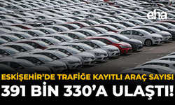 Eskişehir’de Trafiğe Kayıtlı Araç Sayısı 391 Bin 330’a Ulaştı!