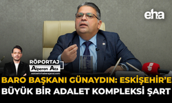 Baro Başkanı Günaydın: Eskişehir’e Büyük Bir Adalet Kompleksi Şart