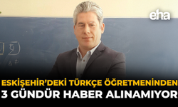 Eskişehir’deki Türkçe Öğretmeninden 3 Gündür Haber Alınamıyor