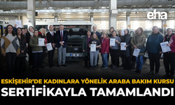 Eskişehir’de Kadınlara Yönelik Araba Bakım Kursu Sertifikayla Tamamlandı