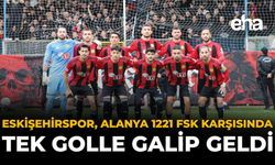 Eskişehirspor, Alanya 1221 FSK Karşısında Tek Golle Galip Geldi