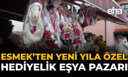 ESMEK’ten Yeni Yıla Özel Hediyelik Eşya Pazarı