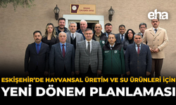 Eskişehir’de Hayvansal Üretim ve Su Ürünleri İçin Yeni Dönem Planlaması