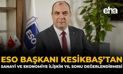 ESO Başkanı Kesikbaş’tan Sanayi ve Ekonomiye İlişkin Yıl Sonu Değerlendirmesi