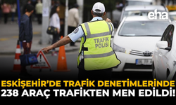 Eskişehir’de Trafik Denetimlerinde 238 Araç Trafikten Men Edildi!
