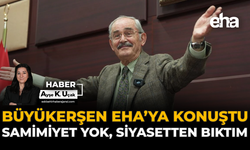 Büyükerşen EHA’ya Konuştu: Samimiyet Yok, Siyasetten Bıktım