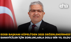 EOSB Başkanı Küpeli’den 2025 Değerlendirmesi: Sanayiciler İçin Zorluklarla Dolu Bir Yıl Oldu