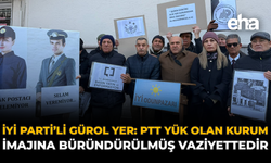 İYİ Parti’li Gürol Yer : “PTT Yük Olan Kurum İmajına Büründürülmüş Vaziyettedir''