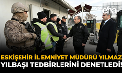 Eskişehir İl Emniyet Müdürü Yılmaz, Yılbaşı Tedbirlerini Denetledi!