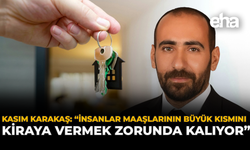 Kasım Karakaş: “İnsanlar Maaşlarının Büyük Kısmını Kiraya Vermek Zorunda Kalıyor”