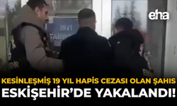 Kesinleşmiş 19 Yıl Hapis Cezası Olan Şahıs Eskişehir’de Yakalandı!
