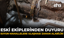 ESKİ Ekiplerinden Duyuru: Suyun Mahallelere Ulaşması Zaman Alabilir!