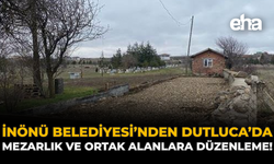 İnönü Belediyesi’nden Dutluca’da Mezarlık ve Ortak Alanlara Düzenleme!