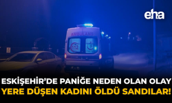 Eskişehir'de Paniğe Neden Olan Olay: Yere Düşen Kadını Öldü Sandılar!