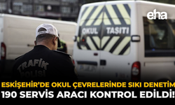 Eskişehir’de Okul Çevrelerine Sıkı Denetim: 190 Servis Aracı Kontrol Edildi!