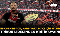 Eskişehirspor, Karşıyaka Maçı İçin Hazır: Tribün Liderinden Kritik Uyarı!
