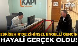 Eskişehir'de Zihinsel Engelli Gencin Hayali Gerçek Oldu!