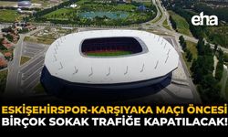 Eskişehirspor-Karşıyaka Maçı Öncesi Birçok Sokak Trafiğe Kapatılacak!