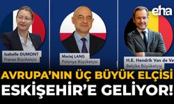 Avrupa’nın Üç Büyükelçisi Eskişehir'e Geliyor!