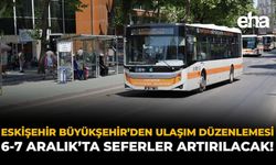 Eskişehir Büyükşehir'den Ulaşım Düzenlemesi: 6-7 Aralık'ta Seferler Artırılacak!