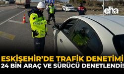 Eskişehir'de Trafik Denetimi: 24 Bin Araç ve Sürücü Denetlendi!