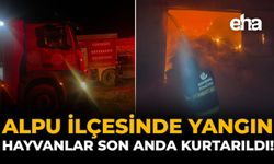 Alpu İlçesinde Yangın: Hayvanlar Son Anda Kurtarıldı!