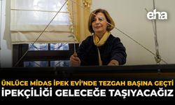 Ünlüce, Midas İpek Evi’nde Tezgâh Başına Geçti: “İpekçiliği Geleceğe Taşıyacağız”