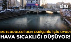 Meteoroloji'den Eskişehir İçin Uyarı: Hava Sıcaklığı Düşüyor!