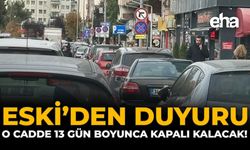 ESKİ'den Duyuru: O Cadde 13 Gün Boyunca Kapalı Kalacak!