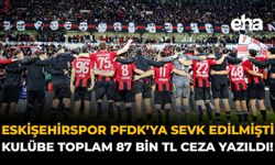 Eskişehirspor, PFDK'ya Sevk Edilmişti: Kulübe Toplam 87 Bin TL Ceza Yağdı!