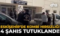 Eskişehir'de Kombi Hırsızlığı: 4 Şahıs Tutuklandı!