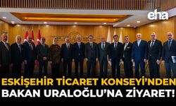 Eskişehir Ticaret Konseyi'nden Bakan Uraloğlu'na Ziyaret!