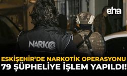 Eskişehir'de Narkotik Operasyon: 79 Şüpheliye İşlem Yapıldı!