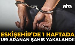 Eskişehir’de 1 Haftada 189 Aranan Şahıs Yakalandı!