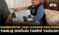 Eskişehir'de Yaşlı Kadının Kimliğine Yanlış Doğum Tarihi Yazıldı!