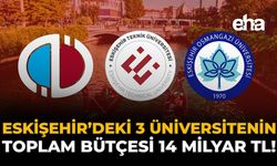 Eskişehir’deki 3 Üniversitenin Toplam Bütçesi 14 Milyar TL!