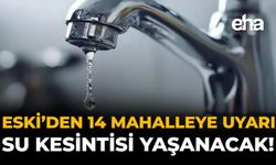 ESKİ'den 14 Mahalleye Uyarı: Su Kesintisi Yaşanacak!