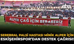 Serebral Palsi Hastası Minik Alper İçin Eskişehirspor'dan Destek Çağrısı!