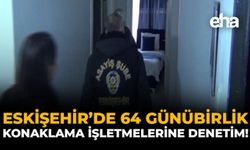 Eskişehir’de 64 Günübirlik Konaklama İşletmelerine Denetim!
